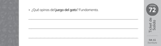 Ticket
de
Salida
72
clase
OA 11
Escritura
• ¿Qué opinas del juego del gato? Fundamenta.
 