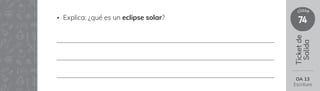 74
clase
Ticket
de
Salida
• Explica: ¿qué es un eclipse solar?
OA 13
Escritura
 