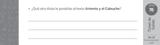 76
clase
Ticket
de
Salida
• ¿Qué otro título le pondrías al texto Artemio y el Caleuche?
OA 23
Comunicación
oral
 