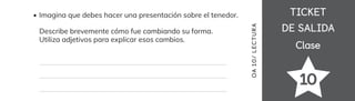 TICKET
TICKET
DE SALIDA
DE SALIDA
Clase
Clase
10
Imagina que debes hacer una presentación sobre el tenedor.
Describe brevemente cómo fue cambiando su forma.
Utiliza adjetivos para explicar esos cambios.
OA
10/
LECTUR
A
 