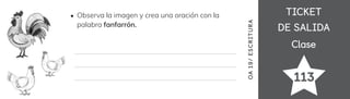 TICKET
TICKET
DE SALIDA
DE SALIDA
Clase
Clase
113
OA
1
9/
ES
CRI
TUR
A
Observa la imagen y crea una oración con la
palabra fanfarrón.
 