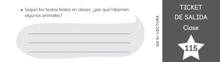 TICKET
TICKET
DE SALIDA
DE SALIDA
Clase
Clase
115
OA
6
/
LECTUR
A
Según los textos leídos en clases, ¿por qué hibernan
algunos animales?
 