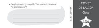 TICKET
TICKET
DE SALIDA
DE SALIDA
Clase
Clase
134
OA
6
/
LECTUR
A
Según el texto, ¿por qué la Tierra debería llamarse
“el planeta azul”?
 