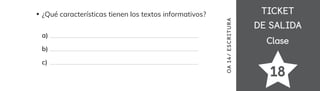 TICKET
TICKET
DE SALIDA
DE SALIDA
Clase
Clase
¿Qué características tienen los textos informativos?
a)
b)
c)
OA
1
4/
ES
CRI
TUR
A
18
 