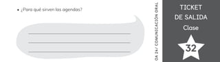 TICKET
TICKET
DE SALIDA
DE SALIDA
Clase
Clase
¿Para qué sirven las agendas?
32
OA
24/
COMUNICACIÓN
ORAL
 