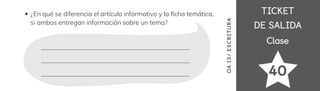 TICKET
TICKET
DE SALIDA
DE SALIDA
Clase
Clase
40
OA
15/
ES
CRI
TUR
A
¿En qué se diferencia el artículo informativo y la 昀椀cha temática,
si ambos entregan información sobre un tema?
 