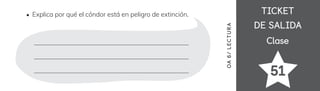 TICKET
TICKET
DE SALIDA
DE SALIDA
Clase
Clase
51
OA
6
/
LECTUR
A
Explica por qué el cóndor está en peligro de extinción.
 