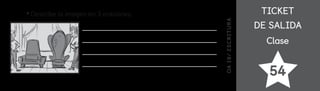 TICKET
TICKET
DE SALIDA
DE SALIDA
Clase
Clase
54
OA
1
9/
ES
CRI
TUR
A
Describe la imagen en 3 oraciones.
 