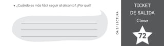 TICKET
TICKET
DE SALIDA
DE SALIDA
Clase
Clase
72
OA
2/
LECTUR
A
¿Cuándo es más fácil seguir al alicanto? ¿Por qué?
 