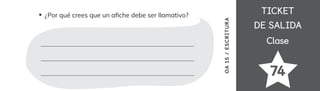 ¿Por qué crees que un a昀椀che debe ser llamativo?
OA
15
/
ESCRITURA
TICKET
TICKET
DE SALIDA
DE SALIDA
Clase
Clase
74
 