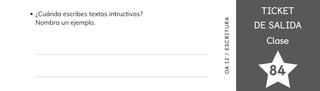 TICKET
TICKET
DE SALIDA
DE SALIDA
Clase
Clase
84
¿Cuándo escribes textos intructivos?
Nombra un ejemplo.
OA
1
2
/
ES
CRI
TUR
A
 