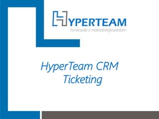 HyperTeam CRM
Ticketing
 