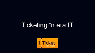 Ticketing în era IT
 