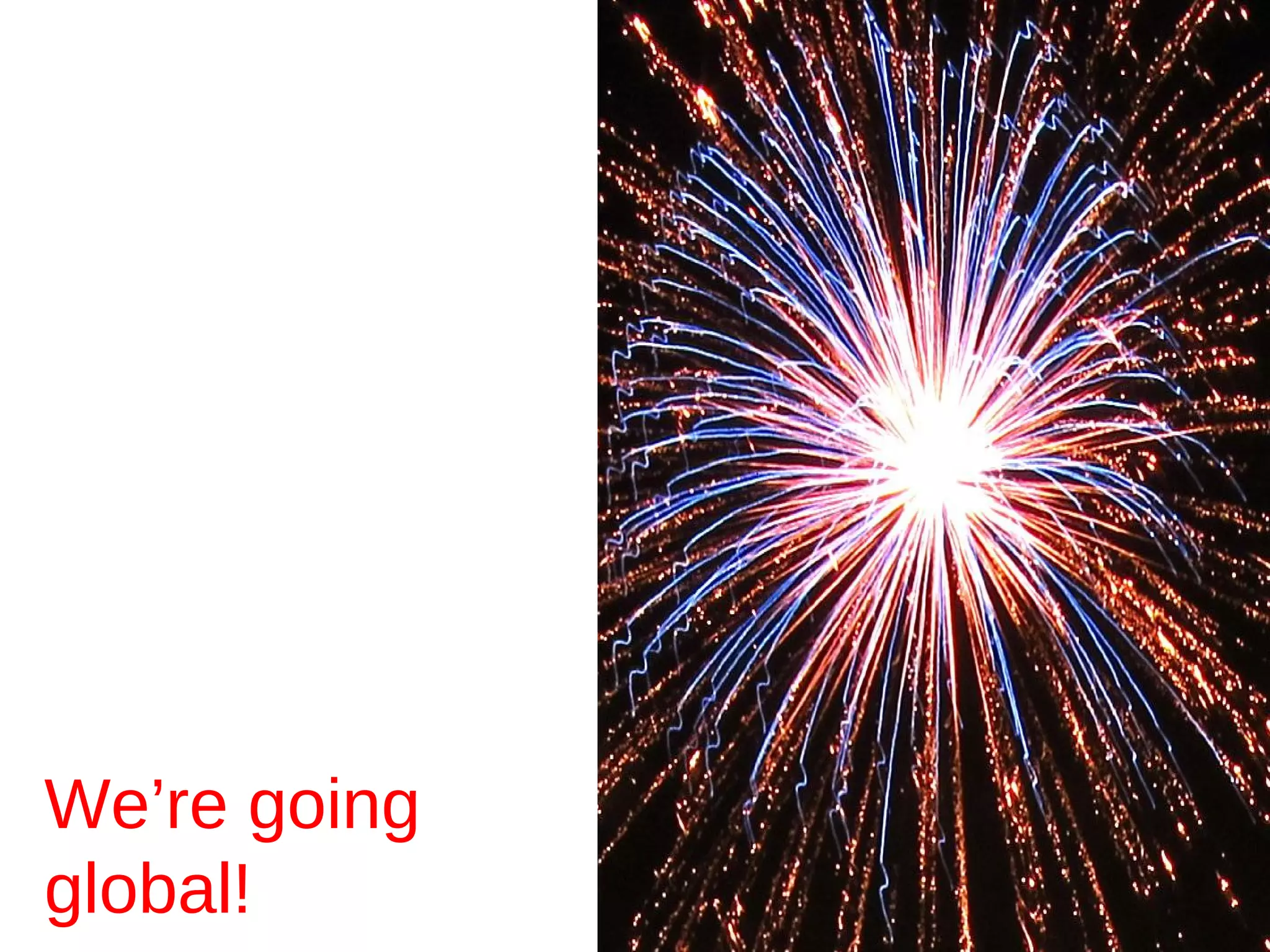 We’re going
global!
 