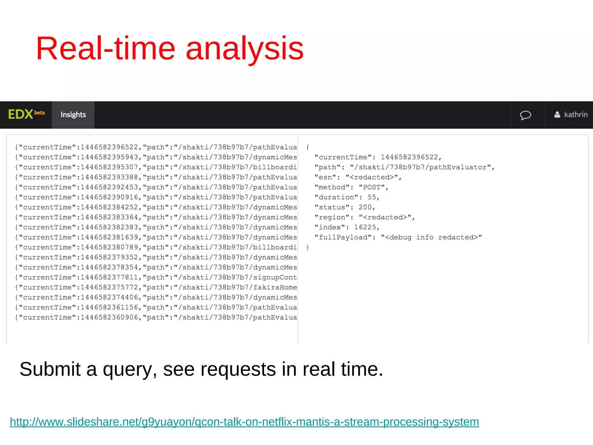 Real-time analysis
http://www.slideshare.net/g9yuayon/qcon-talk-on-netflix-mantis-a-stream-processing-system
Submit a query, see requests in real time.
 