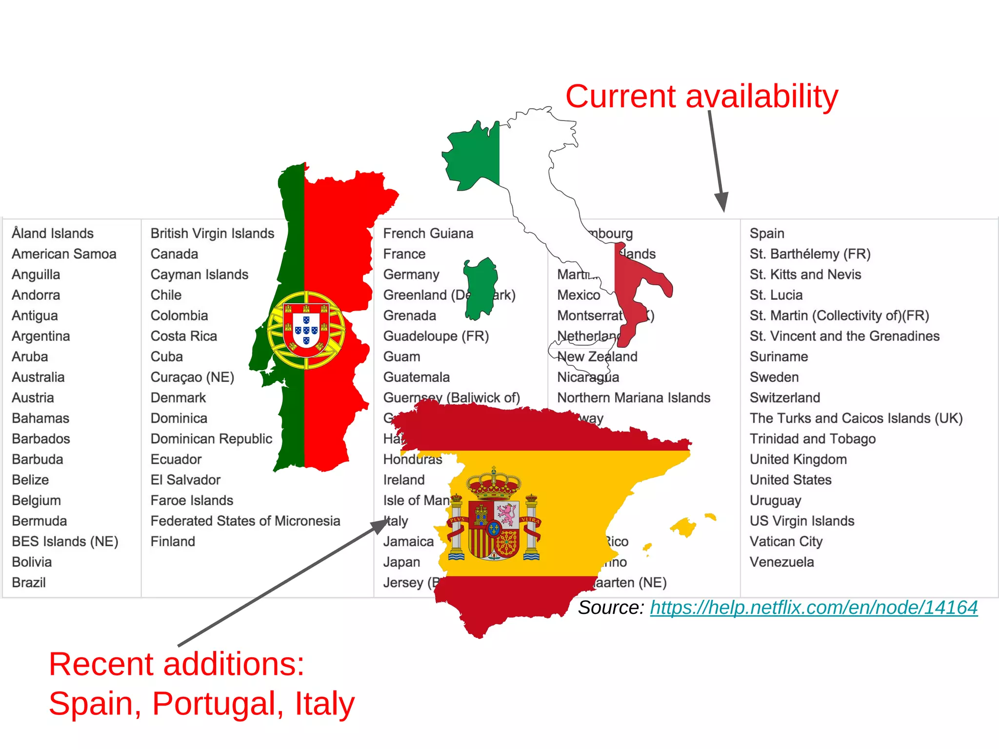Source: https://help.netflix.com/en/node/14164
Recent additions:
Spain, Portugal, Italy
Current availability
 