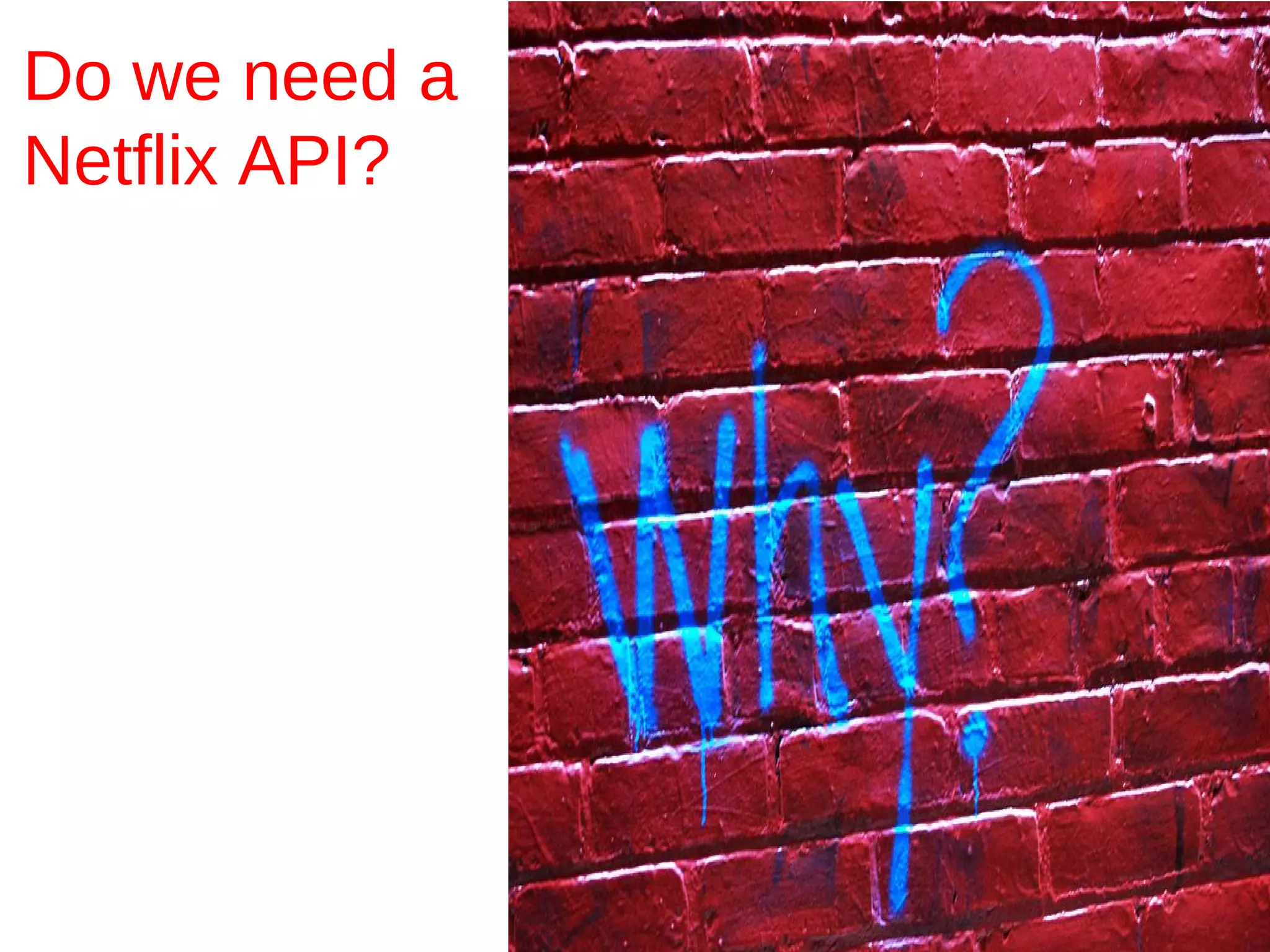 Do we need a
Netflix API?
 