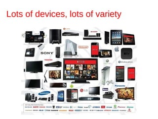 Lots of devices, lots of variety
 