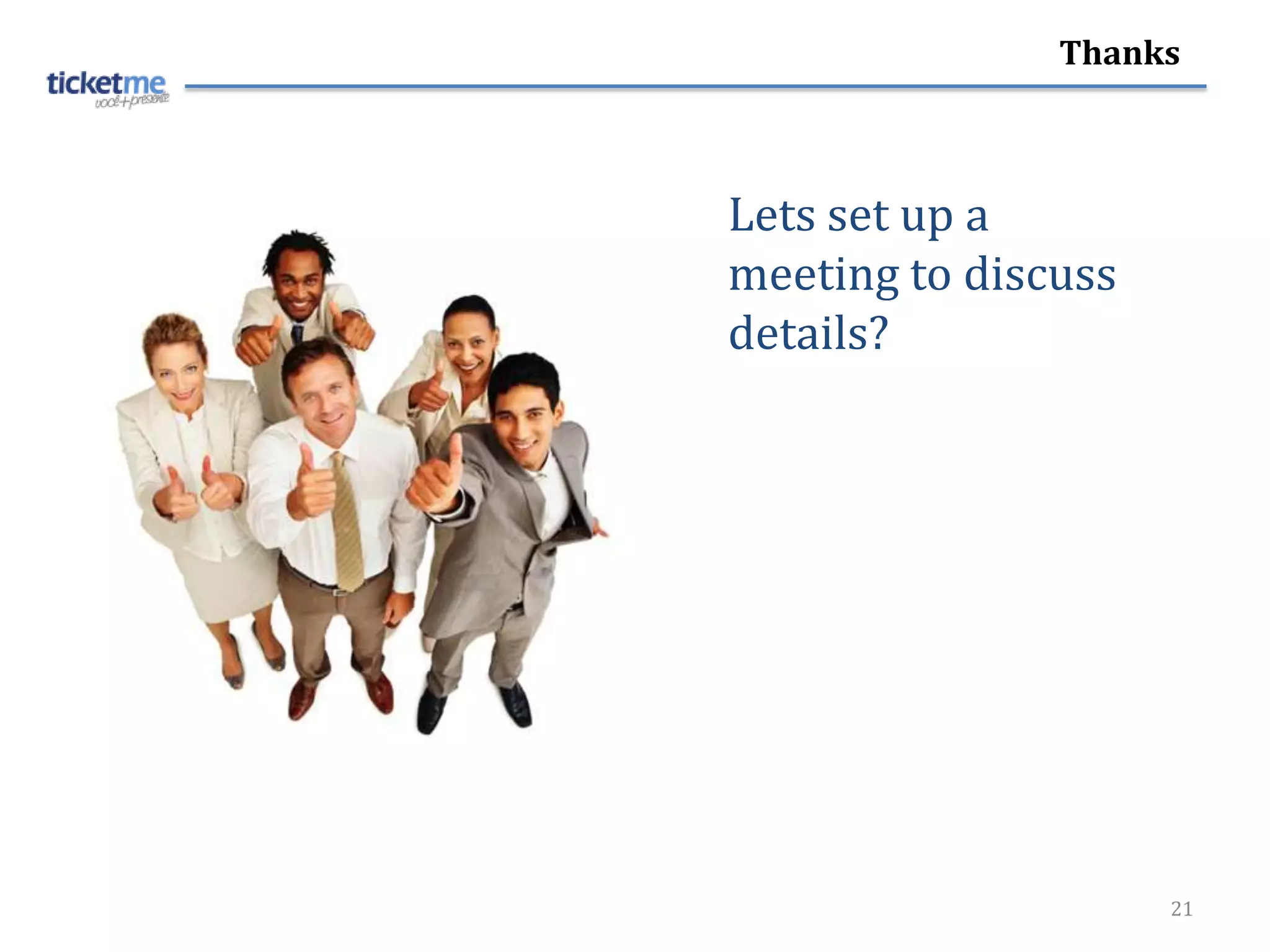 Thanks



Lets set up a
meeting to discuss
details?




                     21
 