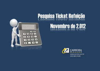Bolsa Estágio e Trainees | Abril de 2.012




Pesquisa Ticket Refeição
      Novembro de 2.012




            © Carreira Müller | Divisão de Pesquisa | Página   1
 