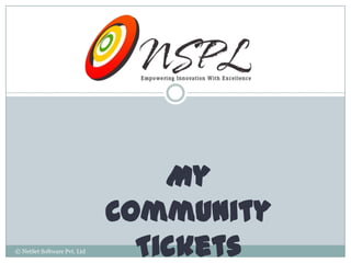 My
                             Community
© NetSet Software Pvt. Ltd     Tickets
 