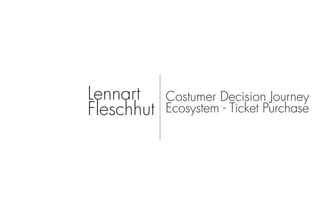Lennart
Fleschhut
Costumer Decision Journey
Ecosystem - Ticket Purchase
 