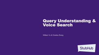 Query Understanding &
Voice Search
William Yu & Charles Zhang
 