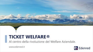 TICKET WELFARE®
Al centro della rivoluzione del Welfare Aziendale.
www.edenred.it
 