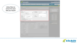 Utilise filters to
extract the exact
data you require
 