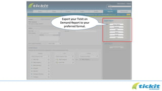 Export your Tickit on
Demand Report to your
preferred format.
 