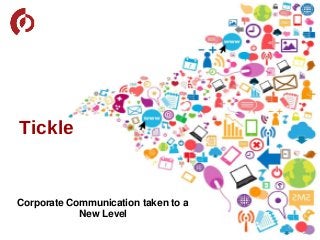 Tickle
Corporate Communication taken to a
New Level
 