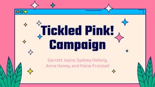 Tickled Pink!
Campaign
Garrett Joyce, Sydney Delong,
Anna Haney, and Paine Froistad
 