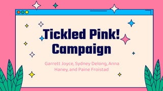 Tickled Pink!
Campaign
Garrett Joyce, Sydney Delong, Anna
Haney, and Paine Froistad
 