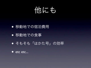 他にも

• 移動地での宿泊費用
• 移動地での食事
• そもそも「はかた号」の効率
• etc etc...
 
