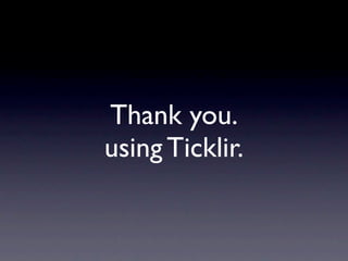 Thank you.
using Ticklir.
 