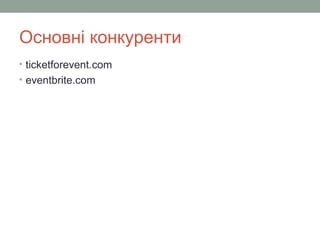 Основні конкуренти
• ticketforevent.com
• eventbrite.com
 