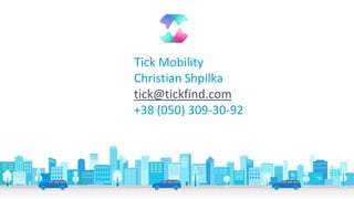Tick Mobility
Christian Shpilka
tick@tickfind.com
+38 (050) 309-30-92
 