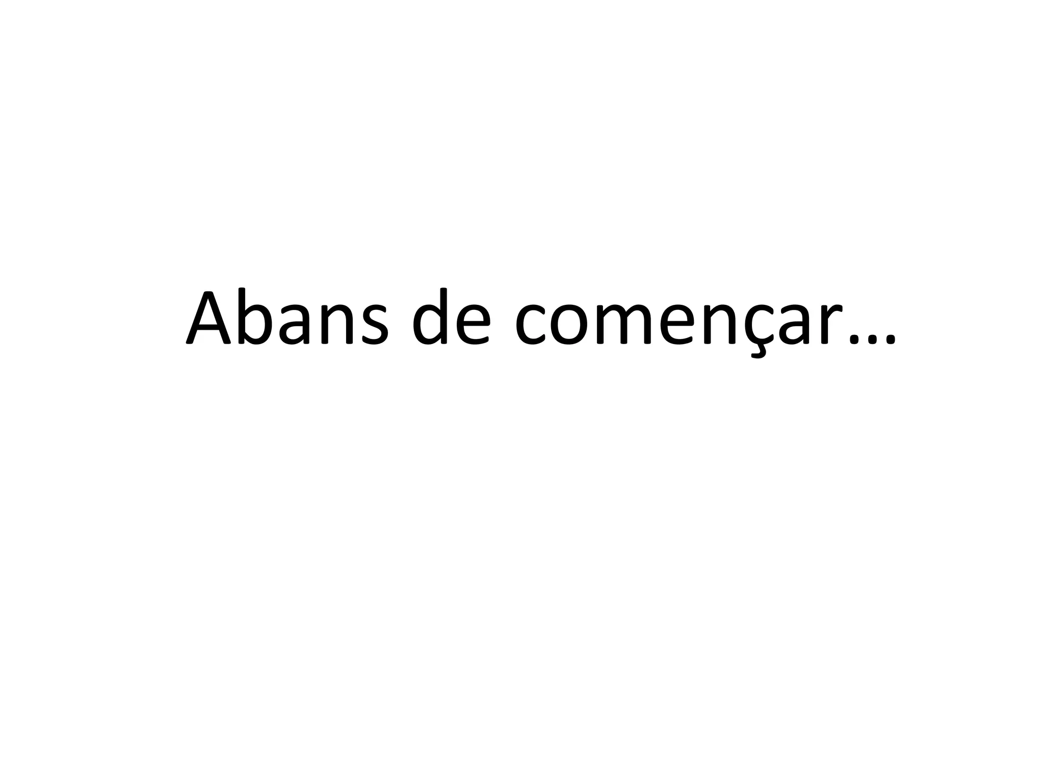 Abans de començar…
 