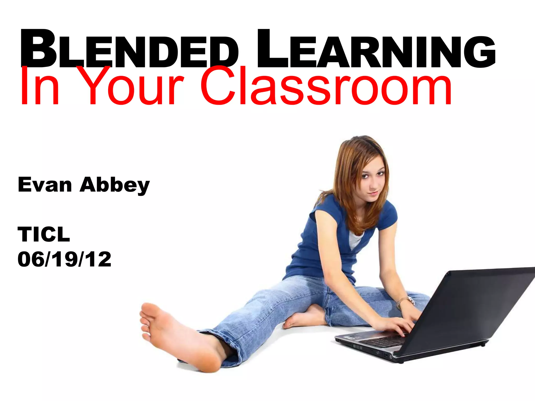 BLENDED LEARNING
In Your Classroom
TIC - June 17, 2014
Evan Abbey – eabbey@aeapdonline.org
 