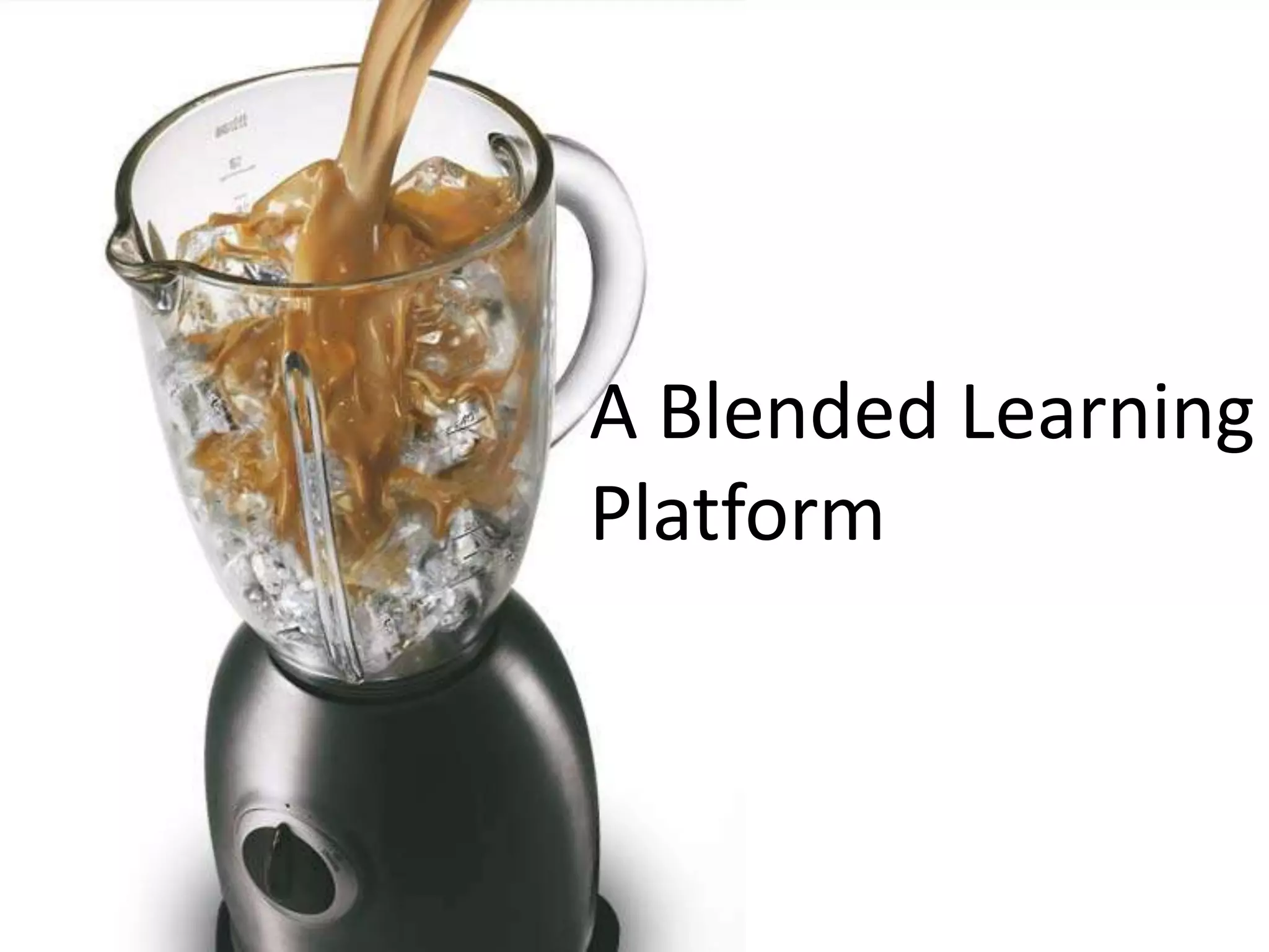 A Blended
Learning Platform
 