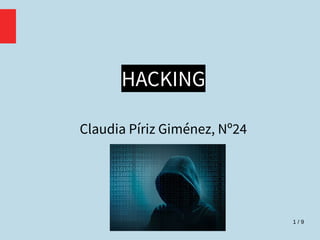 1 / 9
HACKING
Claudia Píriz Giménez, Nº24
 