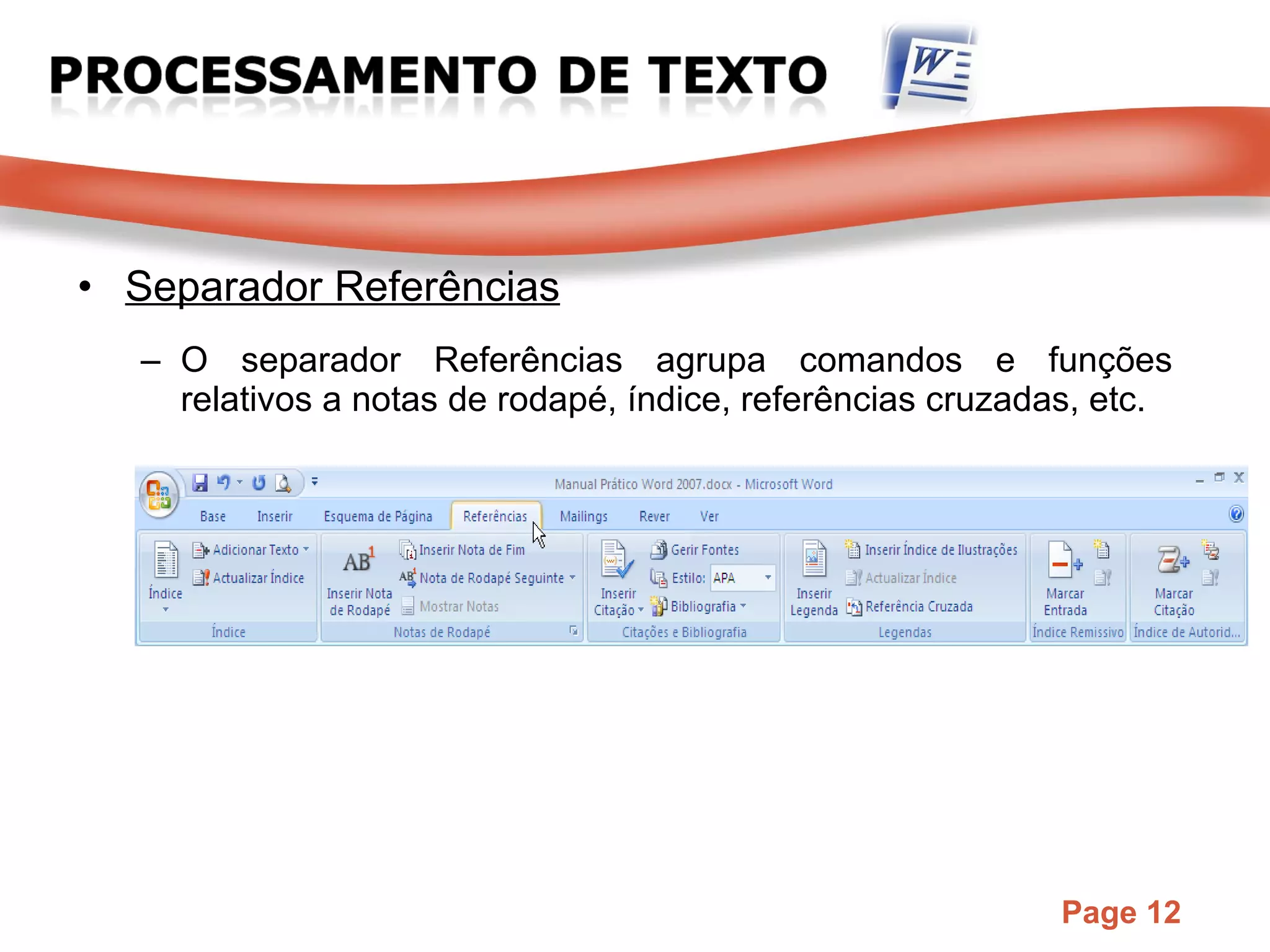 Separador Referências O separador Referências agrupa comandos e funções relativos a notas de rodapé, índice, referências cruzadas, etc. 