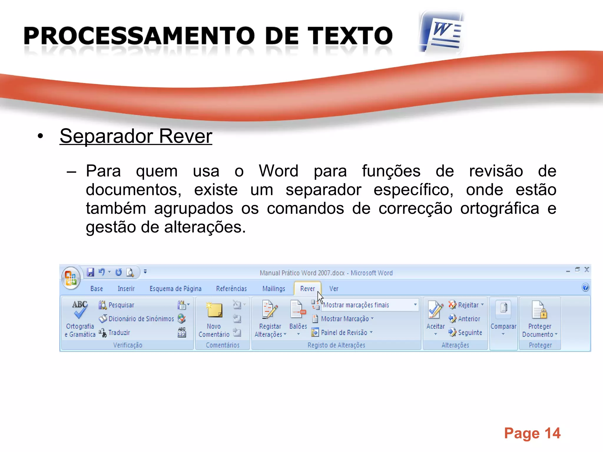 Separador Rever Para quem usa o Word para funções de revisão de documentos, existe um separador específico, onde estão também agrupados os comandos de correcção ortográfica e gestão de alterações. 