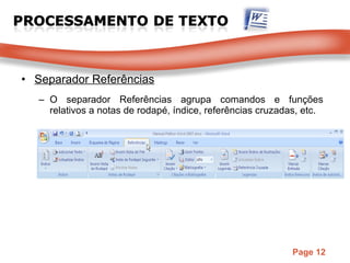 Separador Referências O separador Referências agrupa comandos e funções relativos a notas de rodapé, índice, referências cruzadas, etc. 