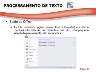 Botão do Office As três primeiras opções (Novo, Abrir e Guardar) e a última (Fechar) são directas; as restantes, que têm uma pequena seta (triângulo) à frente, têm subopções. 
