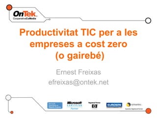 Productivitat TIC per a les empreses a cost zero (o gairebé) Ernest Freixas efreixas@ontek.net 