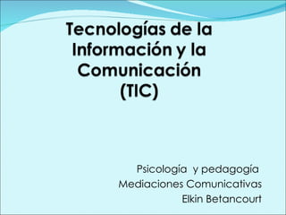 Psicología  y pedagogía  Mediaciones Comunicativas Elkin Betancourt 