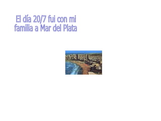 El día 20/7 fui con mi  familia a Mar del Plata 