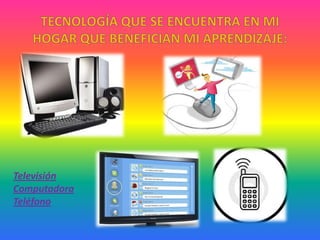Televisión
Computadora
Teléfono
 