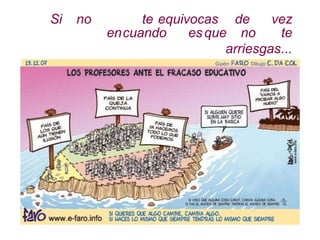 Si no te equivocas de vez
encuando esque no te
arriesgas...
 